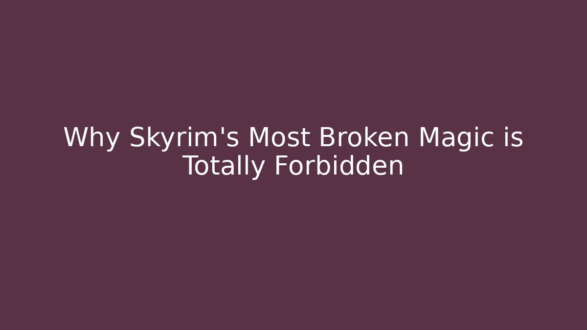 Why Skyrim’s Most Broken Magic is Totally Forbidden