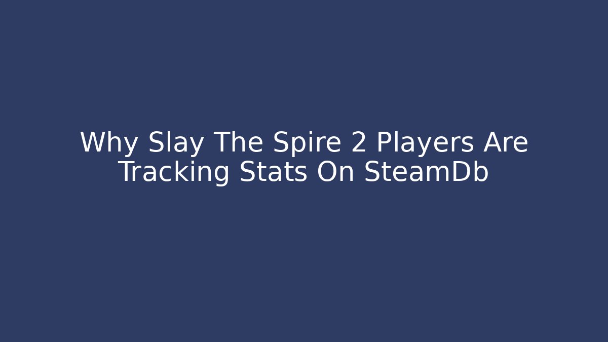 Why Slay The Spire 2 Players Are Tracking Stats On SteamDb - Andrea Zevedo