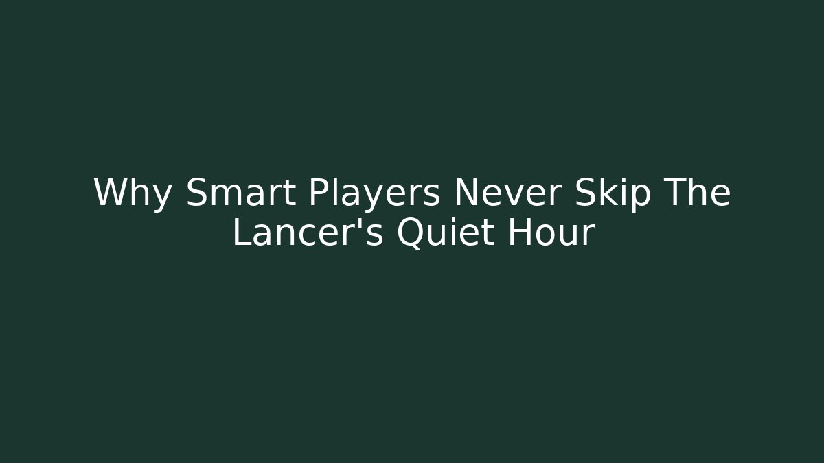 Why Smart Players Never Skip The Lancer’s Quiet Hour