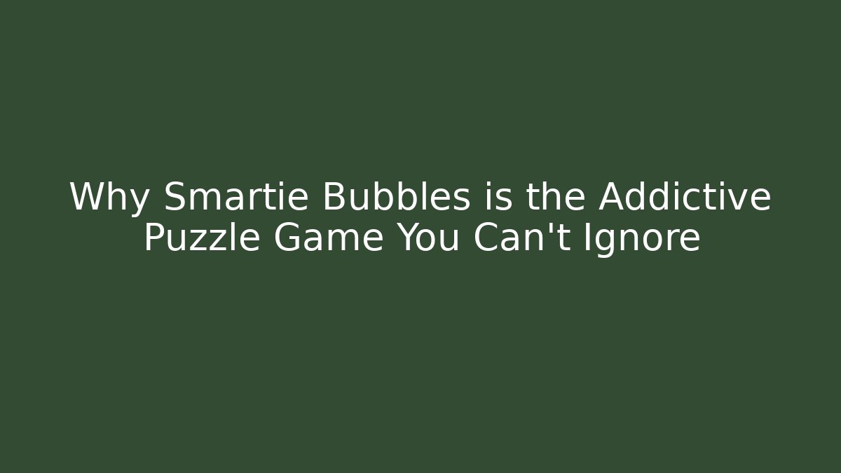 Why Smartie Bubbles is the Addictive Puzzle Game You Can't Ignore