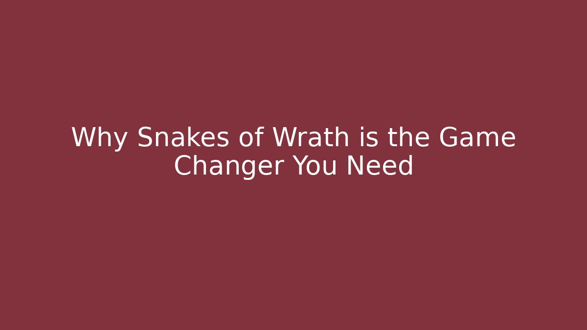 Why Snakes of Wrath is the Game Changer You Need