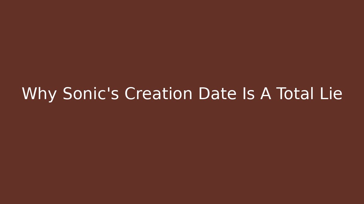Why Sonic's Creation Date Is A Total Lie
