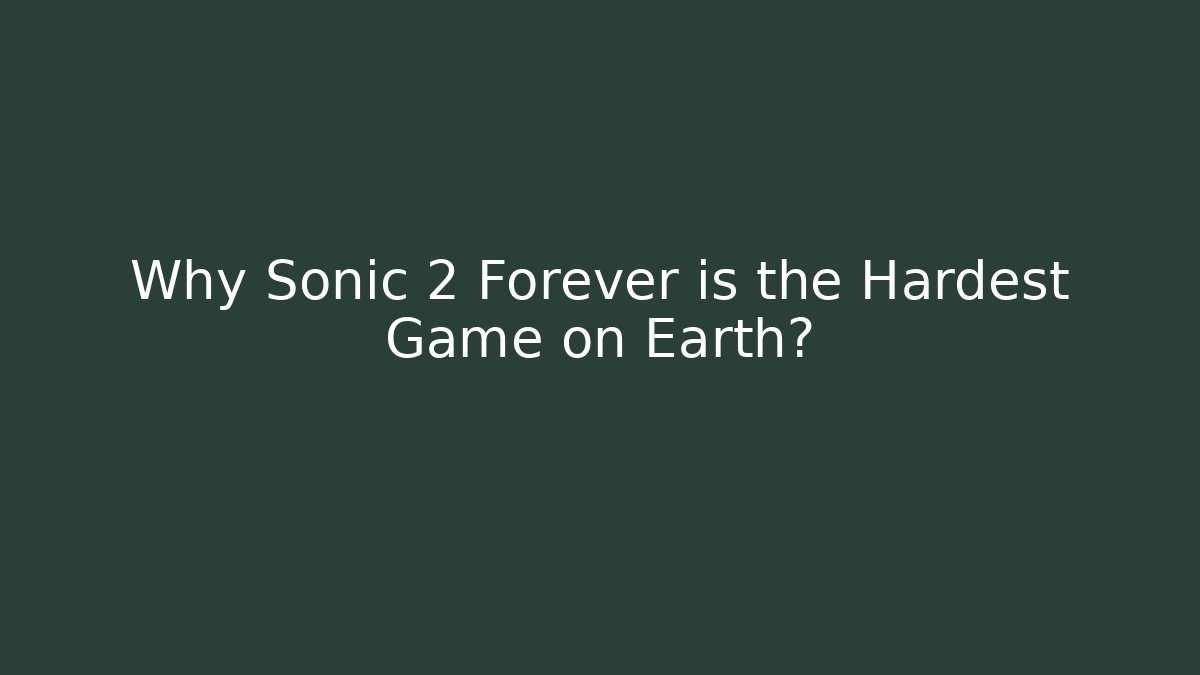 Why Sonic 2 Forever is the Hardest Game on Earth? - Andrea Zevedo