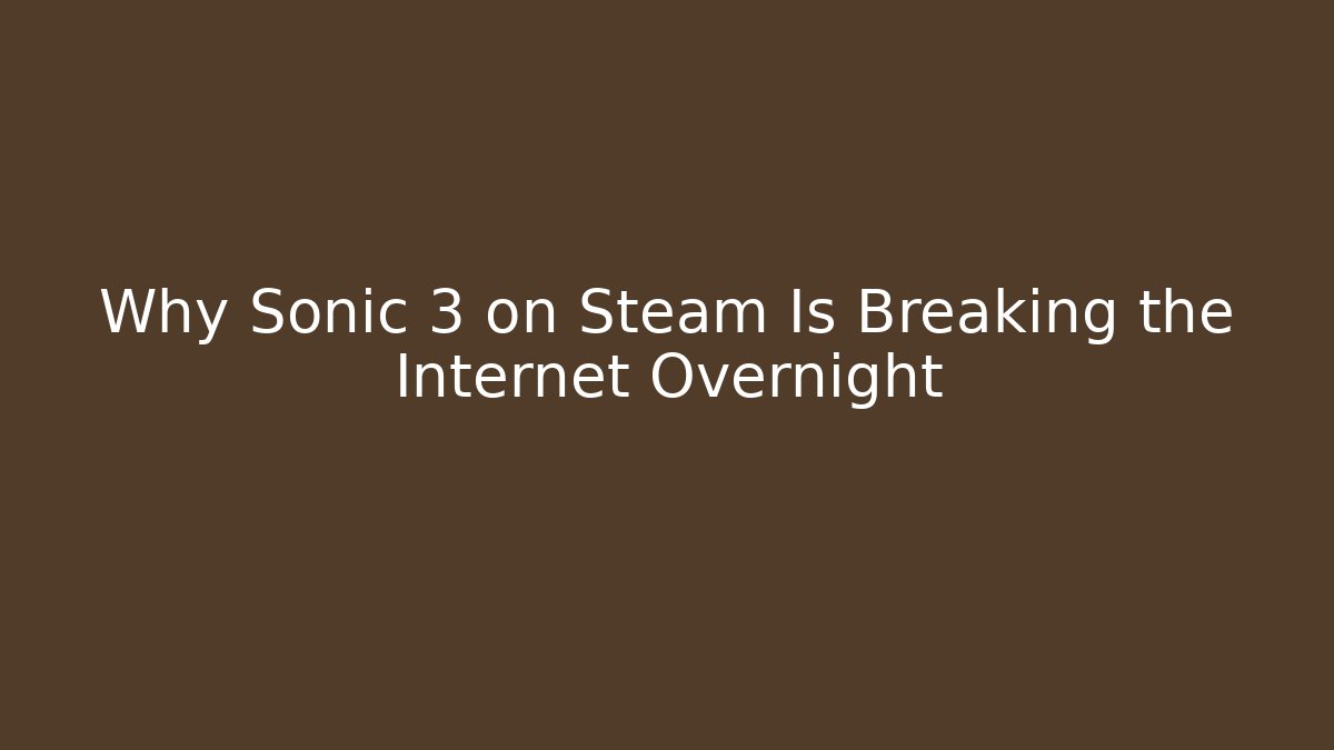 Why Sonic 3 on Steam Is Breaking the Internet Overnight