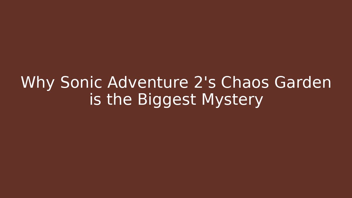Why Sonic Adventure 2's Chaos Garden is the Biggest Mystery - Andrea Zevedo
