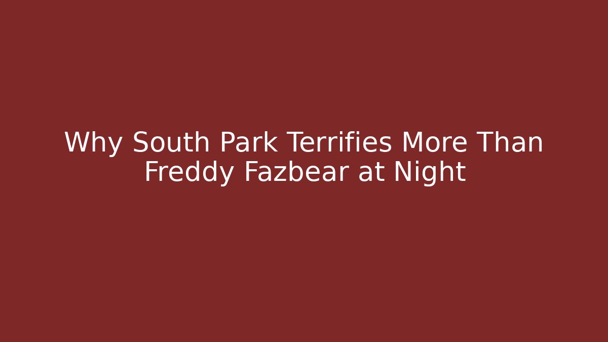Why South Park Terrifies More Than Freddy Fazbear at Night