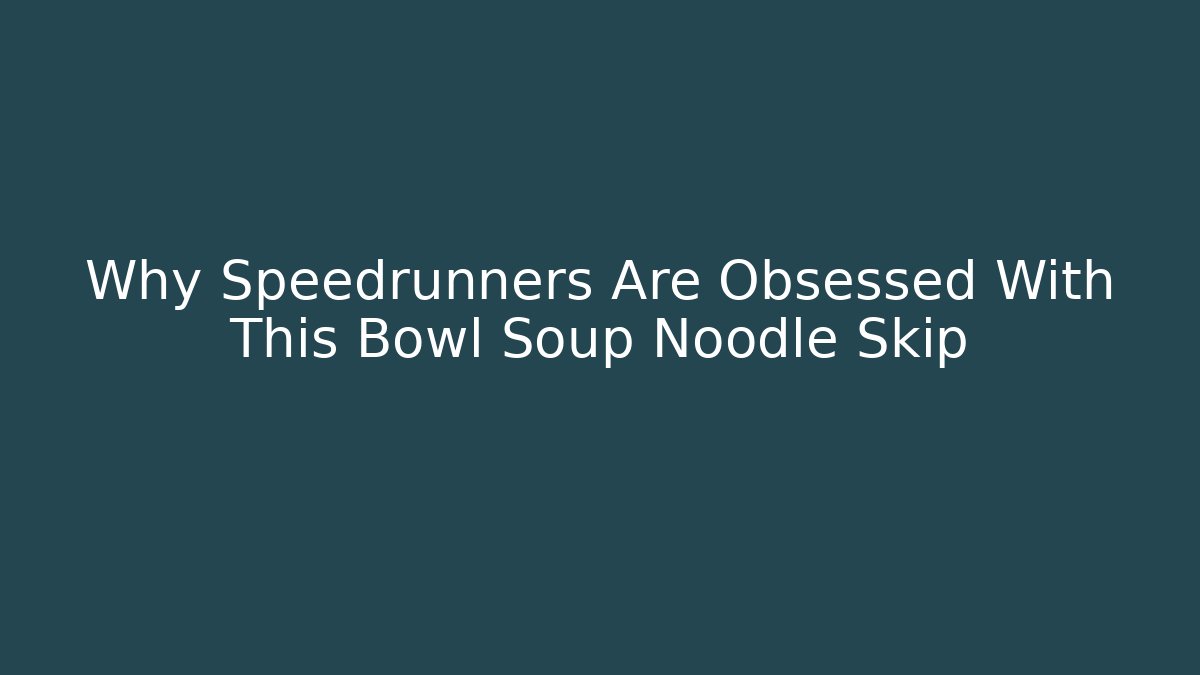 Why Speedrunners Are Obsessed With This Bowl Soup Noodle Skip