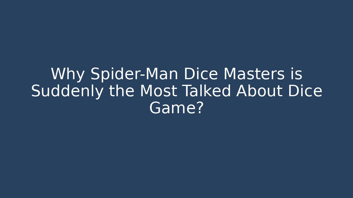 Why Spider-Man Dice Masters is Suddenly the Most Talked About Dice Game?