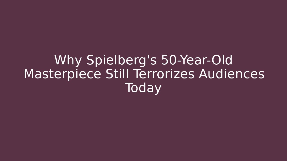 Why Spielberg's 50-Year-Old Masterpiece Still Terrorizes Audiences Today - Andrea Zevedo