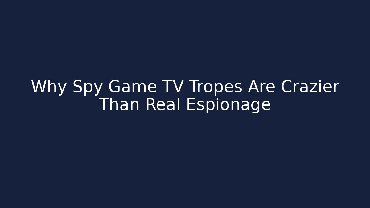 Why Spy Game TV Tropes Are Crazier Than Real Espionage - Andrea Zevedo