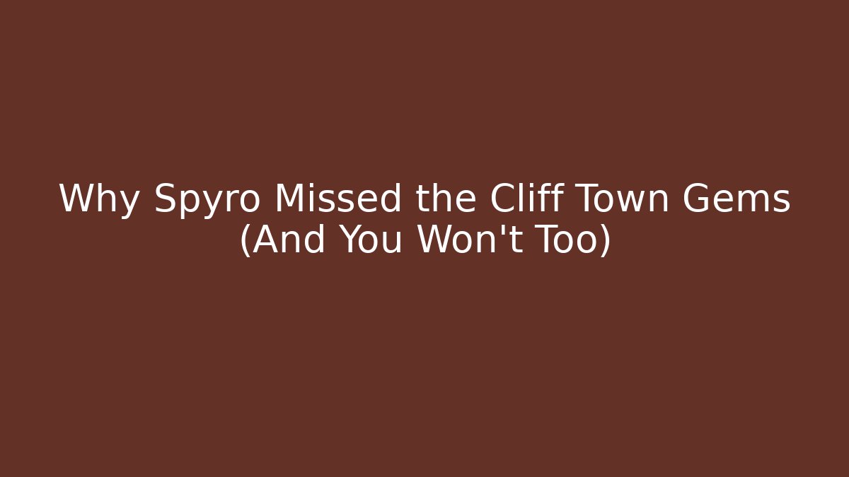 Why Spyro Missed the Cliff Town Gems (And You Won't Too)