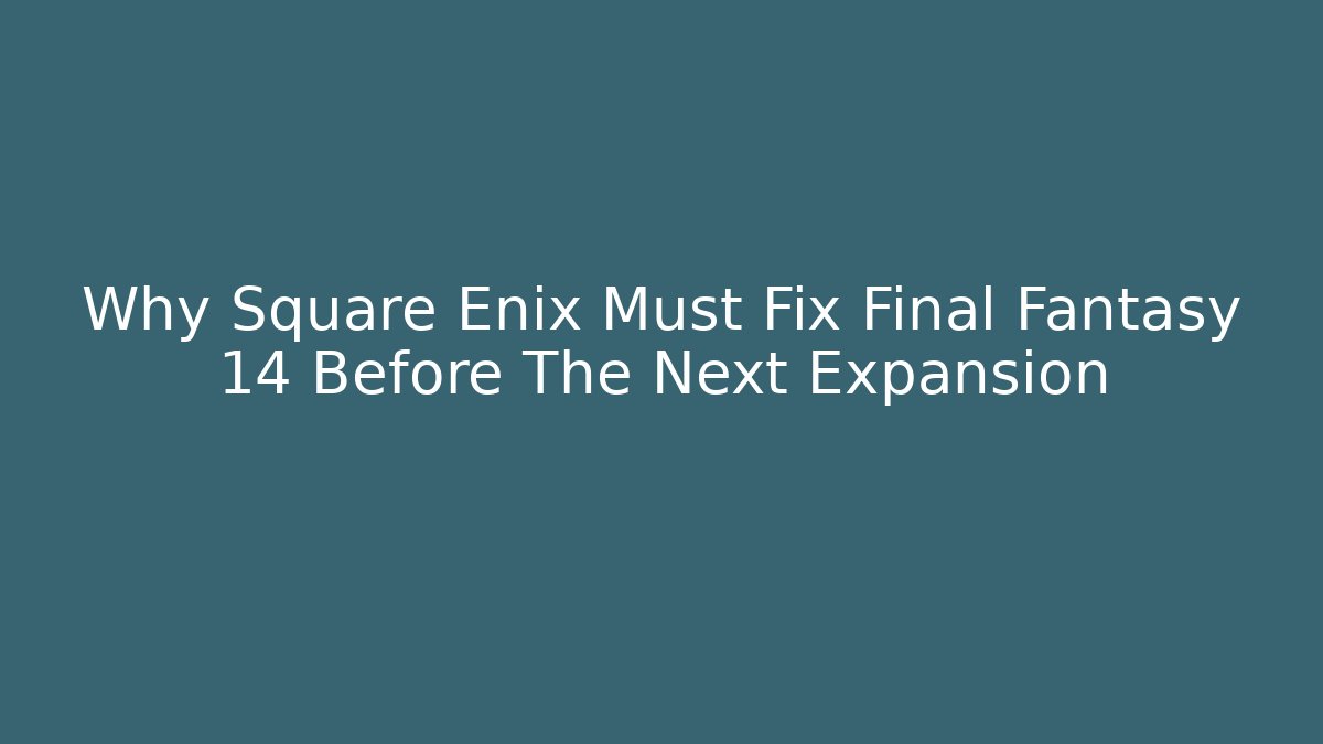 Why Square Enix Must Fix Final Fantasy 14 Before The Next Expansion - Andrea Zevedo