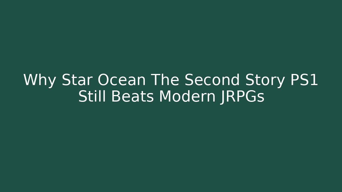 Why Star Ocean The Second Story PS1 Still Beats Modern JRPGs