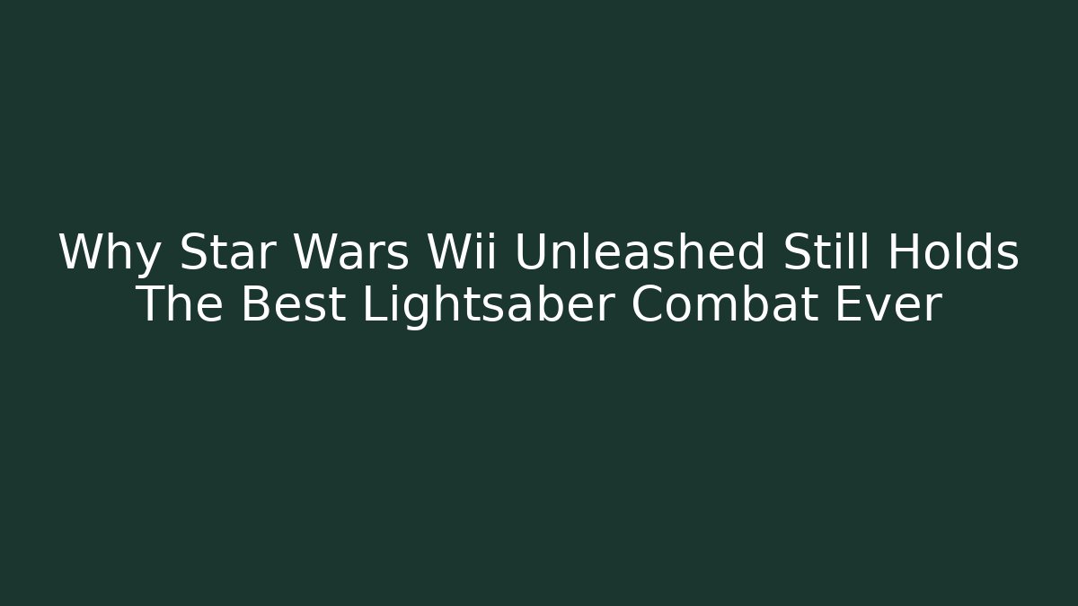 Why Star Wars Wii Unleashed Still Holds The Best Lightsaber Combat Ever