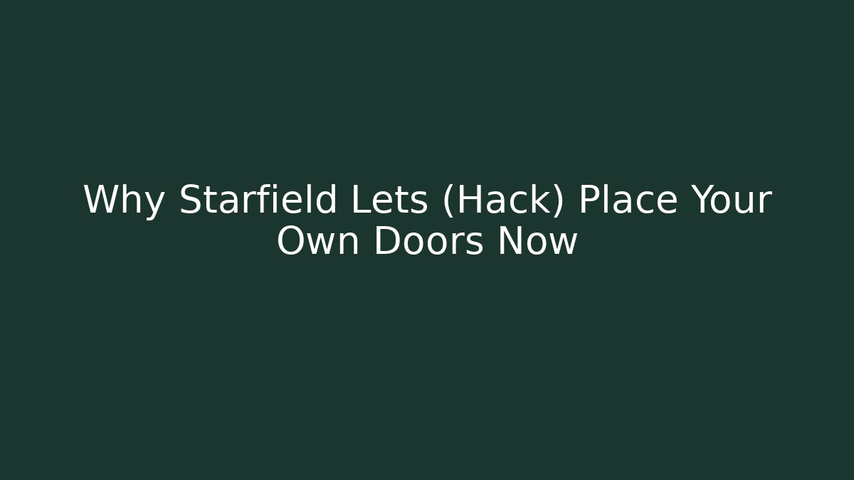 Why Starfield Lets (Hack) Place Your Own Doors Now