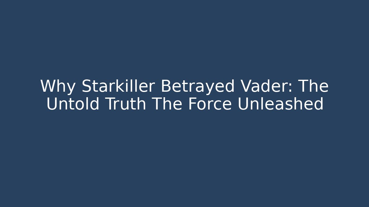 Why Starkiller Betrayed Vader: The Untold Truth The Force Unleashed