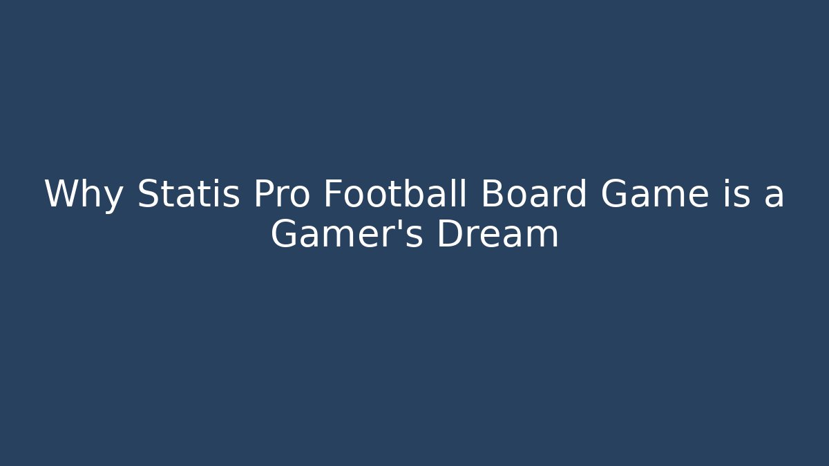 Why Statis Pro Football Board Game is a Gamer's Dream