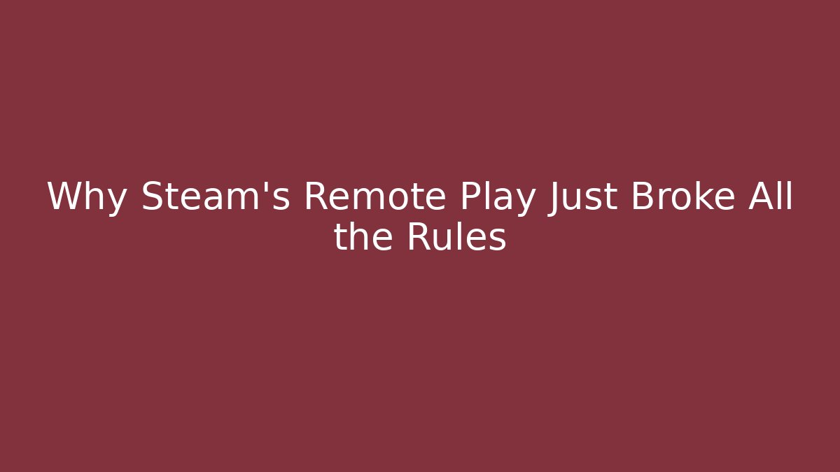 Why Steam's Remote Play Just Broke All the Rules - Andrea Zevedo