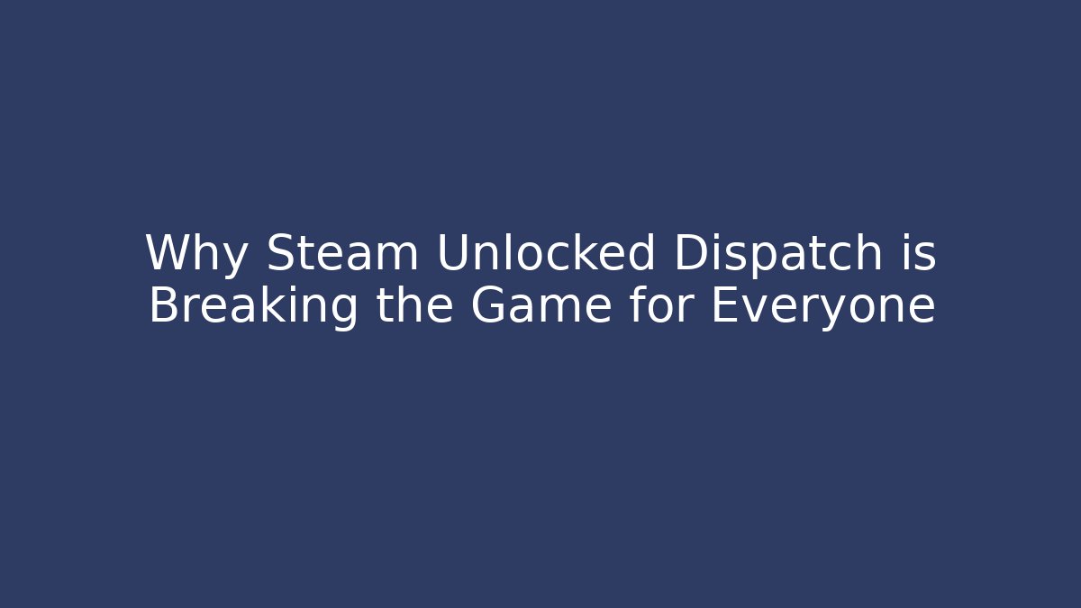 Why Steam Unlocked Dispatch is Breaking the Game for Everyone