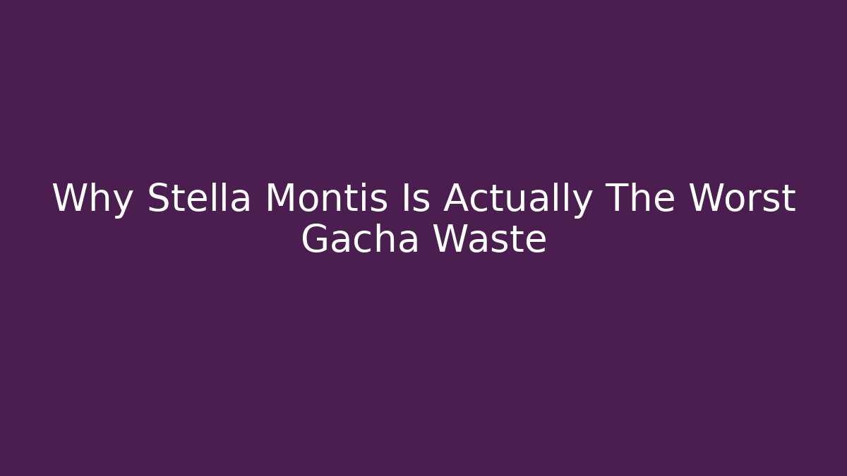 Why Stella Montis Is Actually The Worst Gacha Waste - Andrea Zevedo
