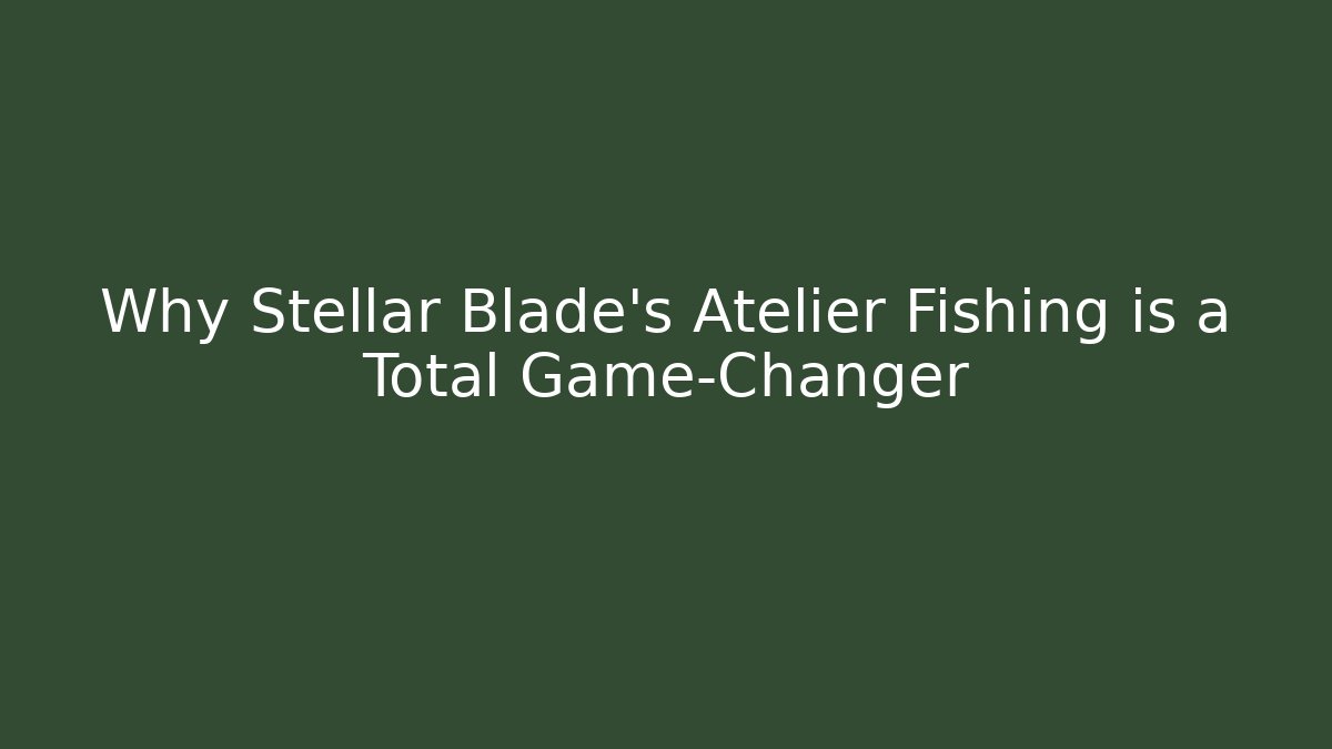 Why Stellar Blade’s Atelier Fishing is a Total Game-Changer