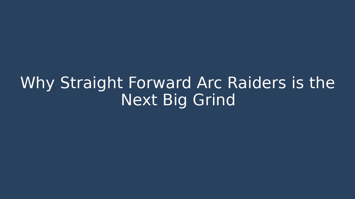 Why Straight Forward Arc Raiders is the Next Big Grind