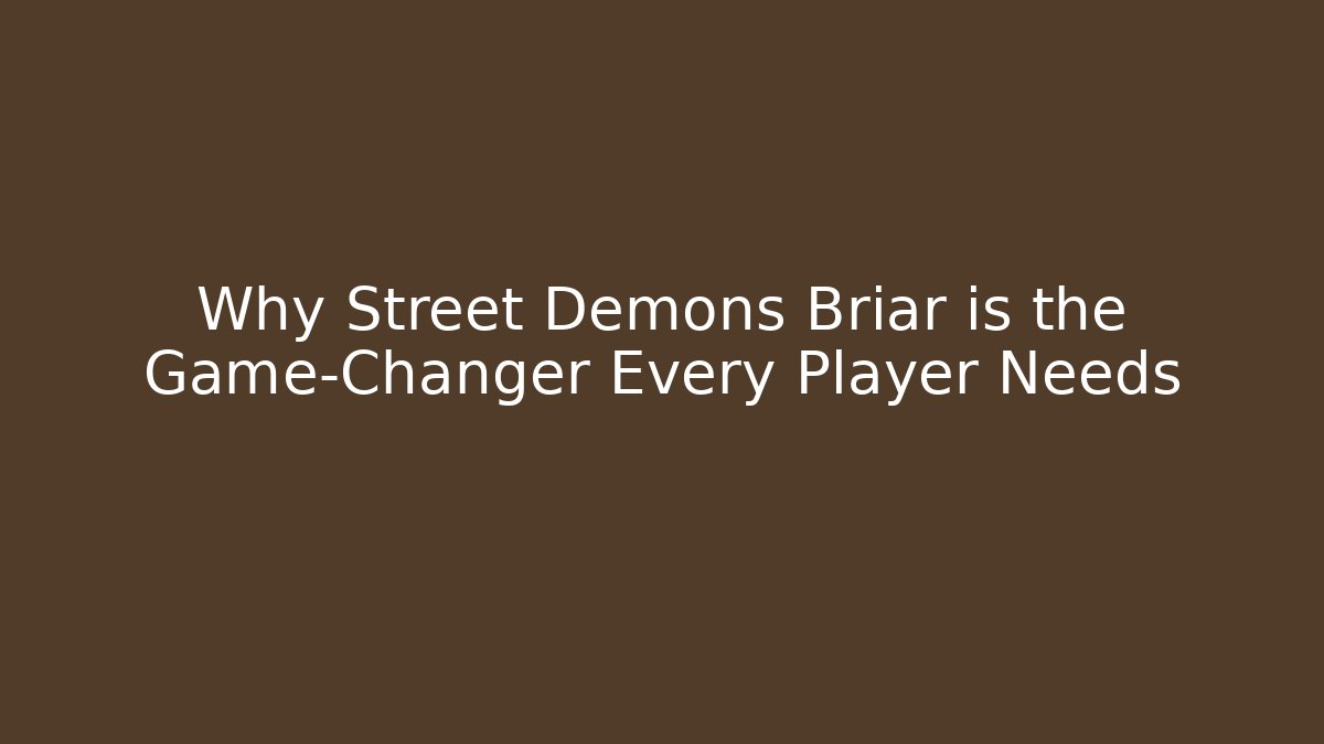 Why Street Demons Briar is the Game-Changer Every Player Needs