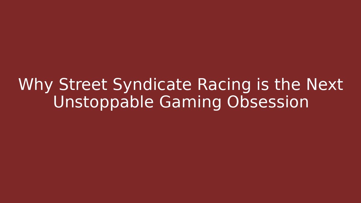 Why Street Syndicate Racing is the Next Unstoppable Gaming Obsession