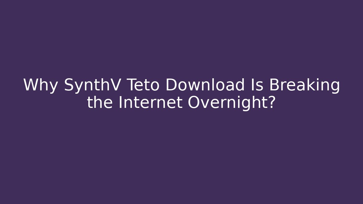 Why SynthV Teto Download Is Breaking the Internet Overnight?