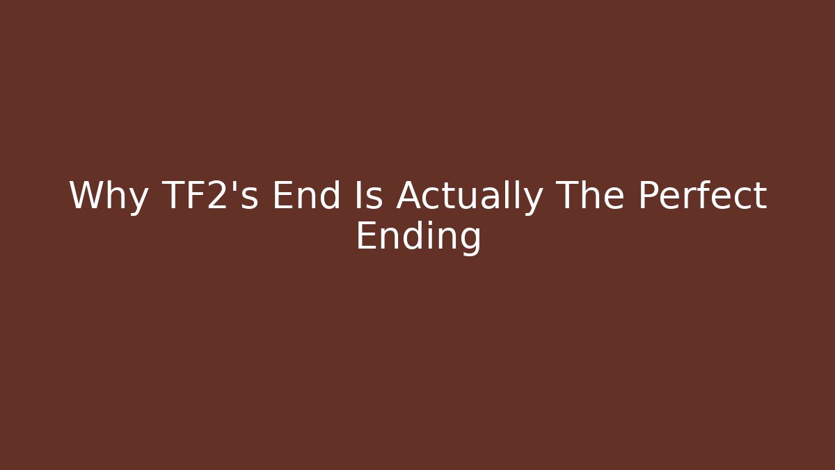 Why TF2’s End Is Actually The Perfect Ending