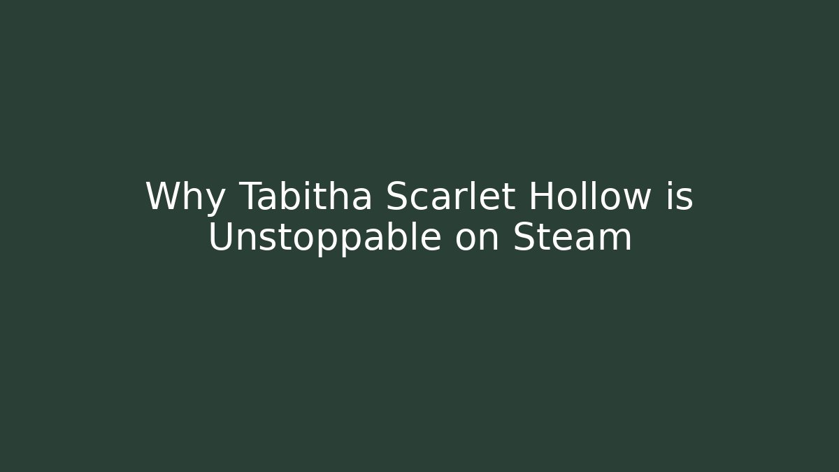 Why Tabitha Scarlet Hollow is Unstoppable on Steam