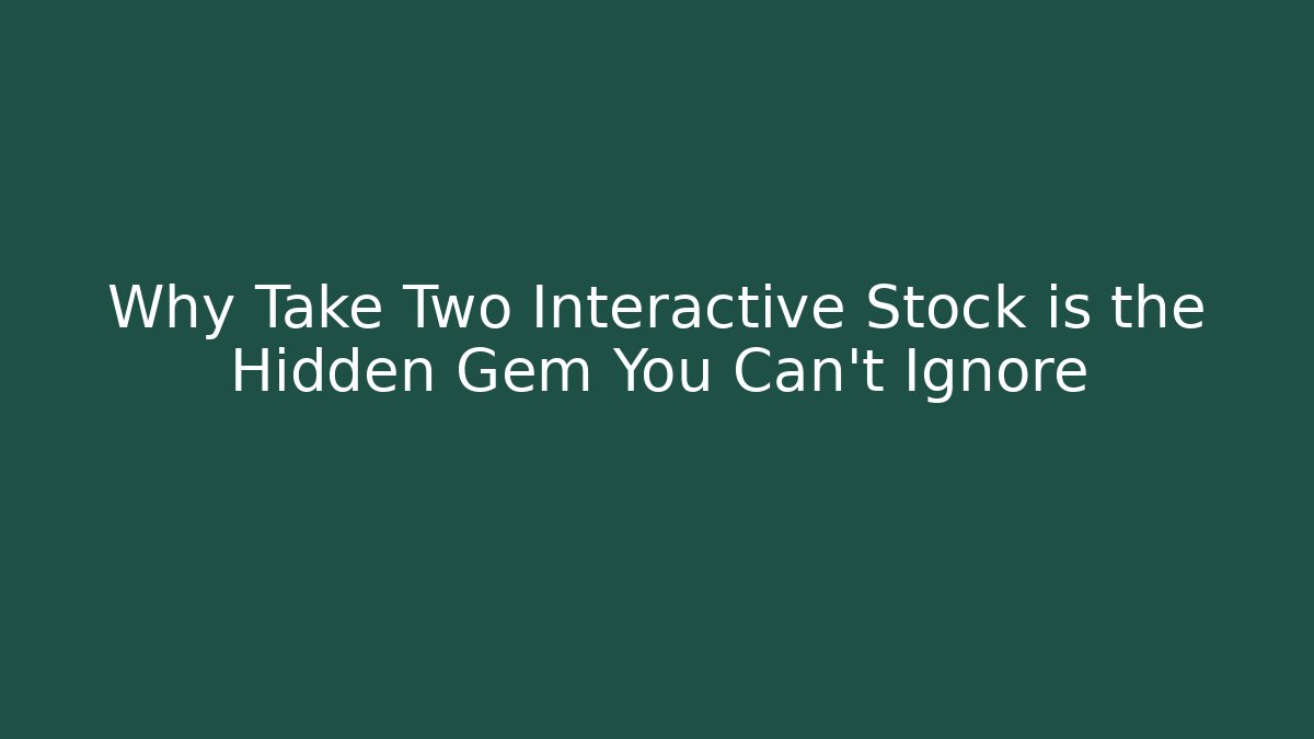 Why Take Two Interactive Stock is the Hidden Gem You Can't Ignore