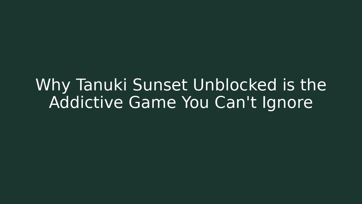 Why Tanuki Sunset Unblocked is the Addictive Game You Can’t Ignore