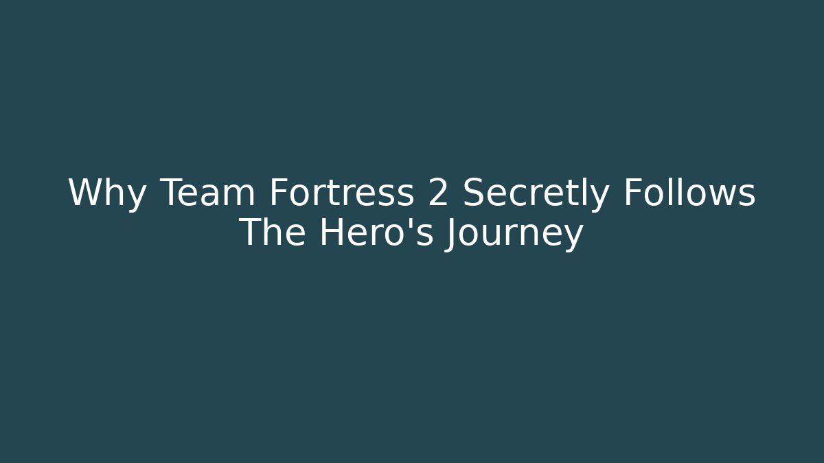 Why Team Fortress 2 Secretly Follows The Hero's Journey