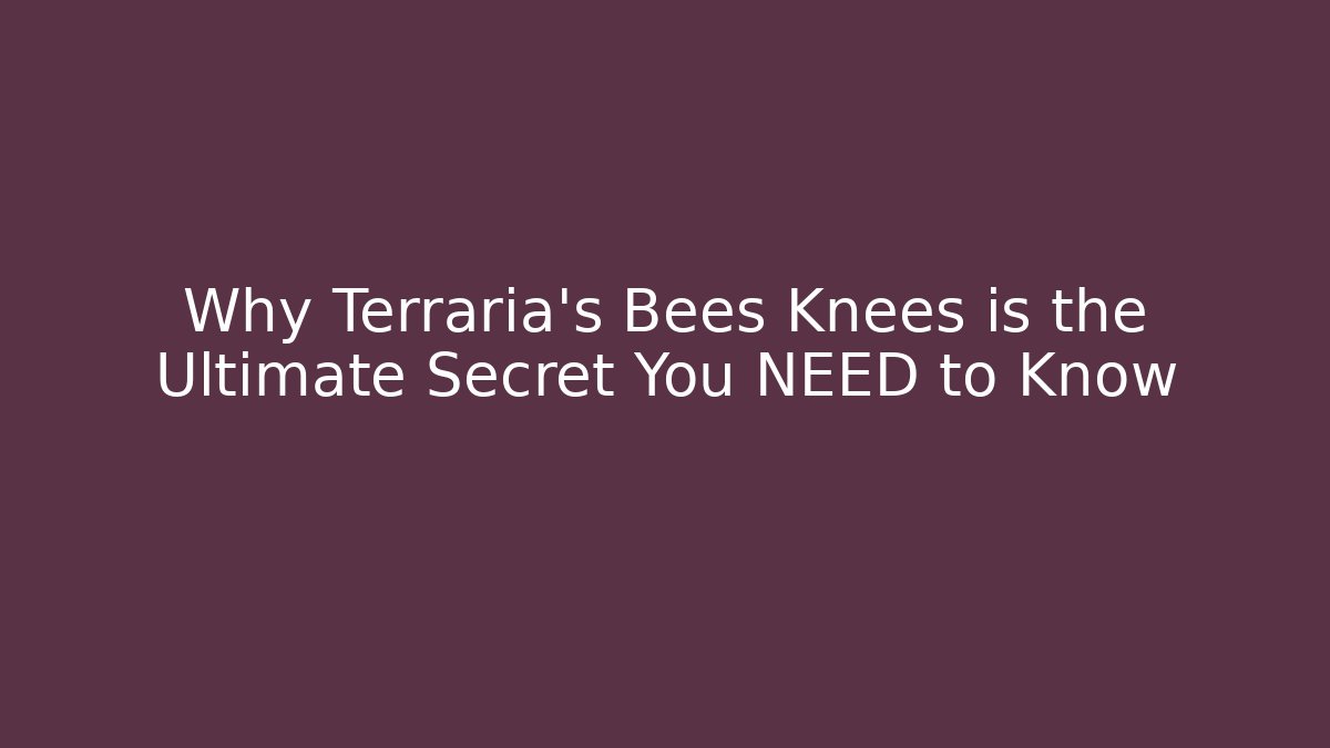 Why Terraria's Bees Knees is the Ultimate Secret You NEED to Know