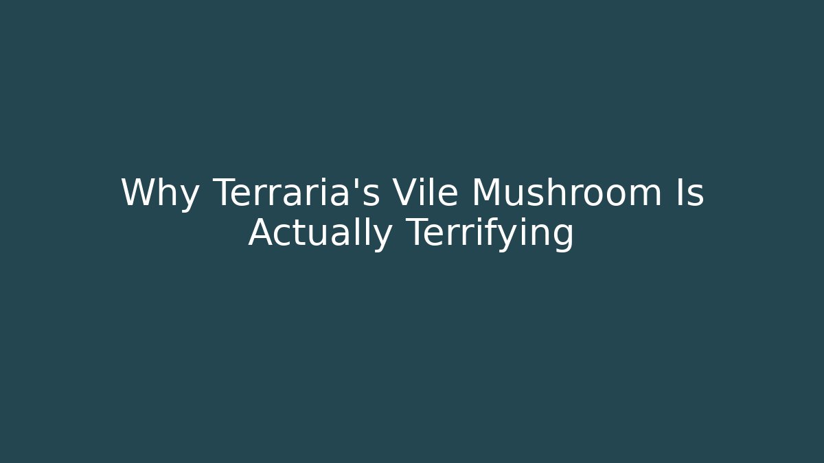Why Terraria's Vile Mushroom Is Actually Terrifying