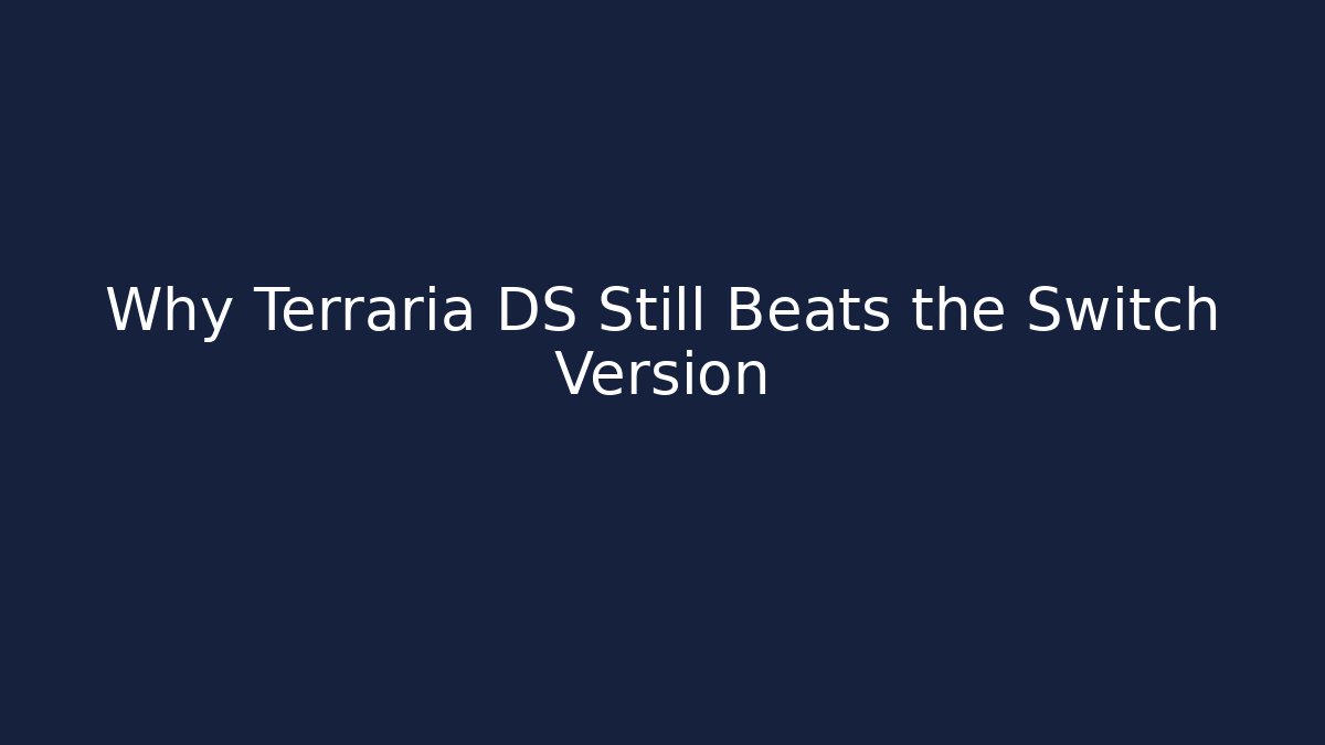 Why Terraria DS Still Beats the Switch Version