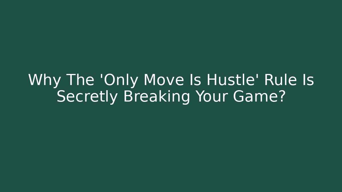 Why The 'Only Move Is Hustle' Rule Is Secretly Breaking Your Game?