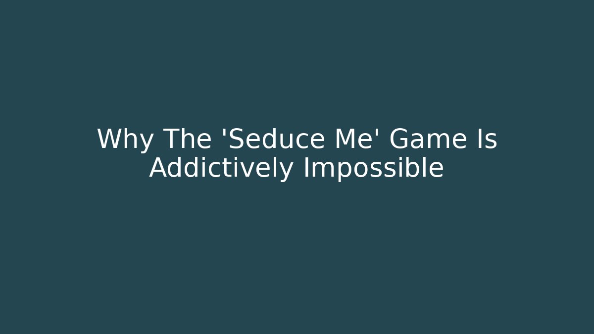 Why The 'Seduce Me' Game Is Addictively Impossible