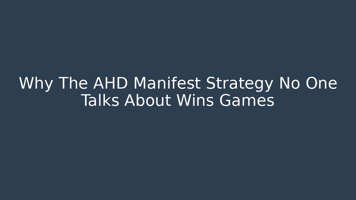 Why The AHD Manifest Strategy No One Talks About Wins Games