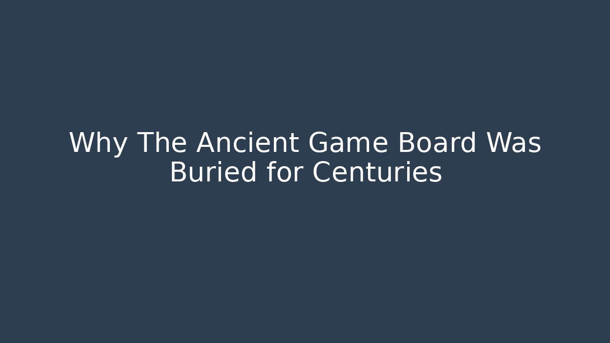Why The Ancient Game Board Was Buried for Centuries