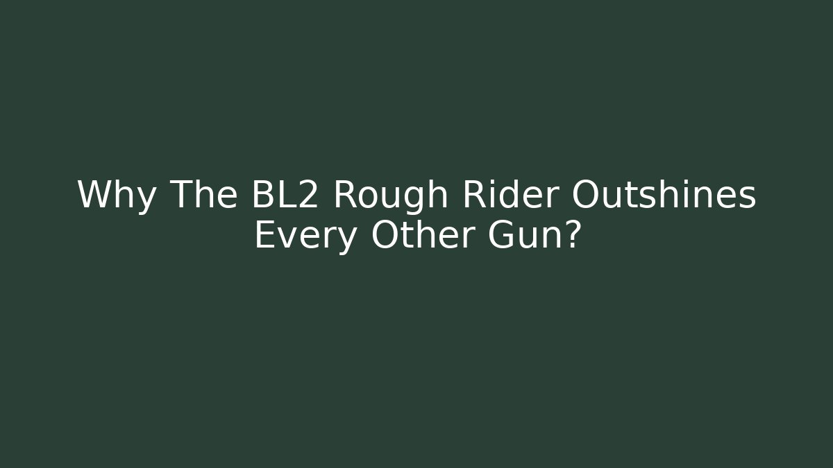 Why The BL2 Rough Rider Outshines Every Other Gun?