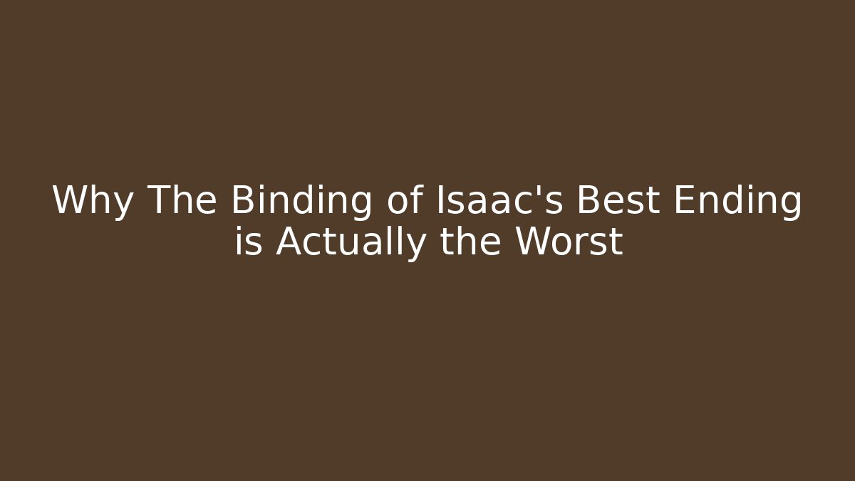 Why The Binding of Isaac's Best Ending is Actually the Worst