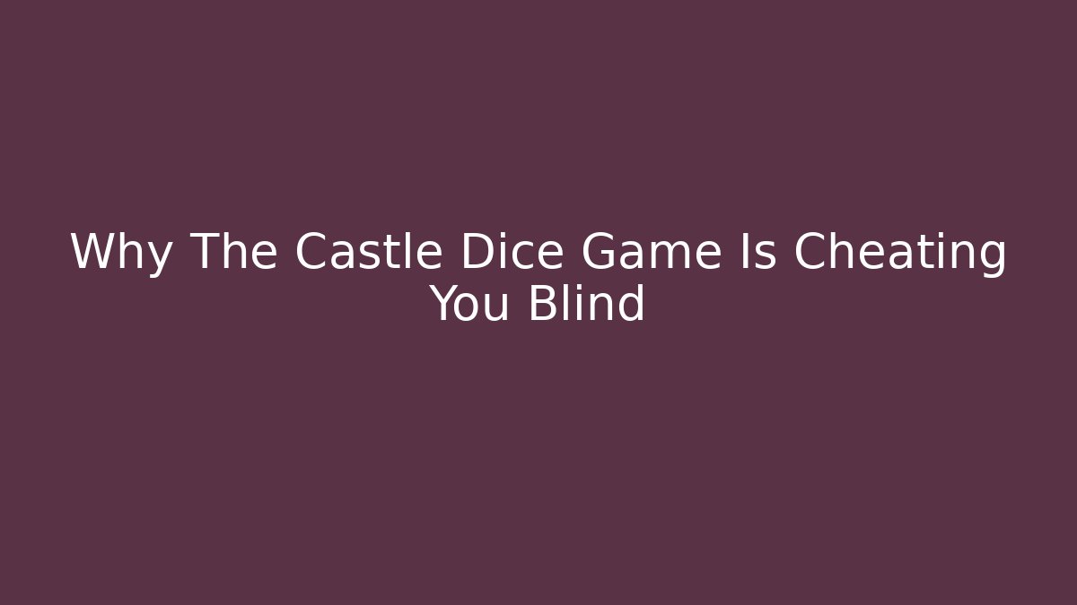 Why The Castle Dice Game Is Cheating You Blind