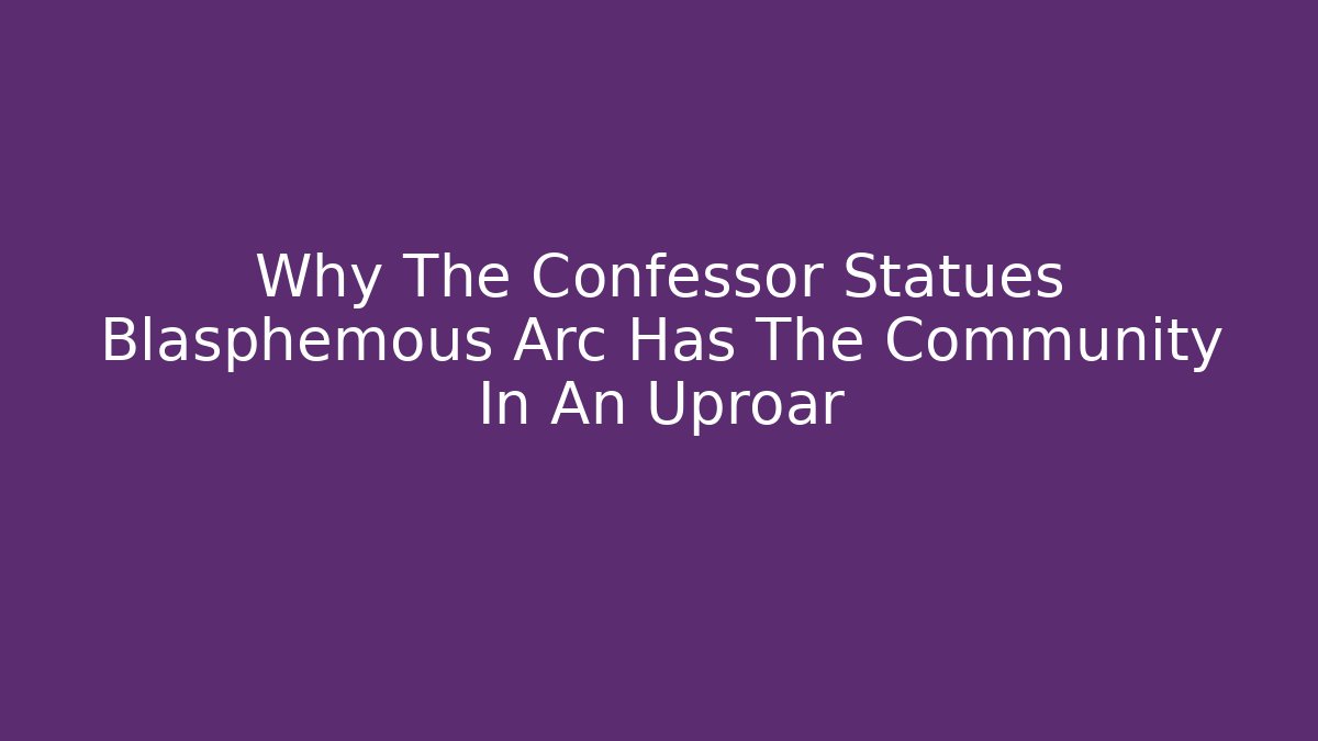 Why The Confessor Statues Blasphemous Arc Has The Community In An Uproar