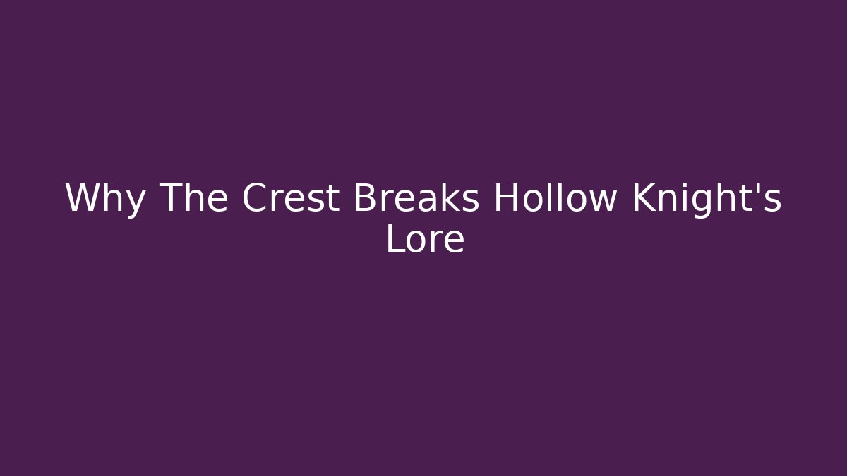 Why The Crest Breaks Hollow Knight's Lore