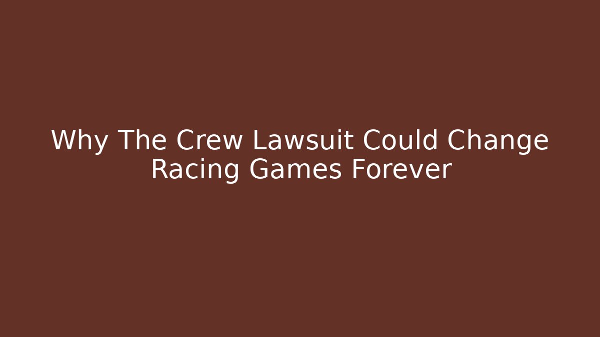 Why The Crew Lawsuit Could Change Racing Games Forever - Andrea Zevedo