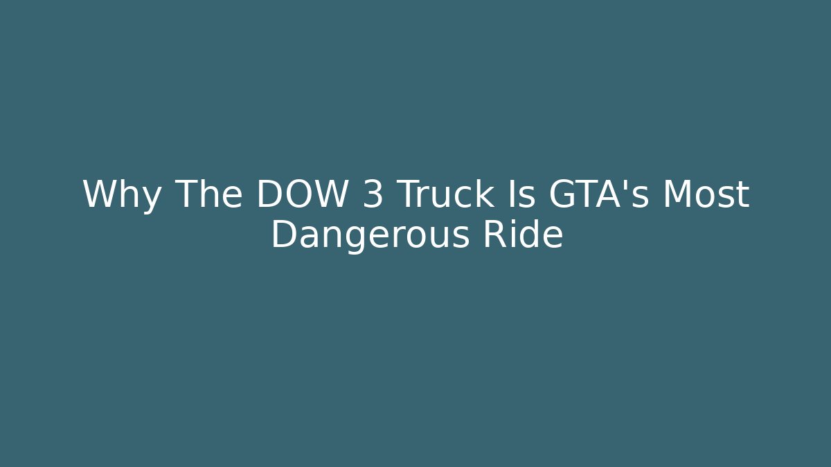 Why The DOW 3 Truck Is GTA's Most Dangerous Ride