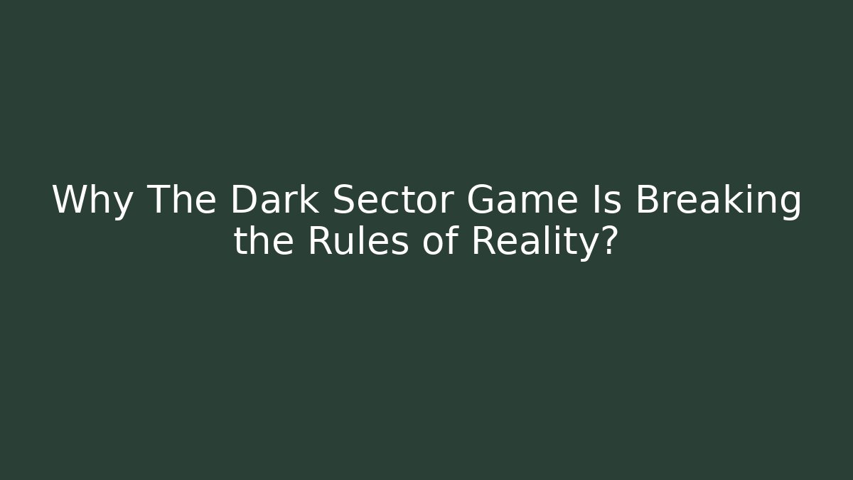 Why The Dark Sector Game Is Breaking the Rules of Reality?