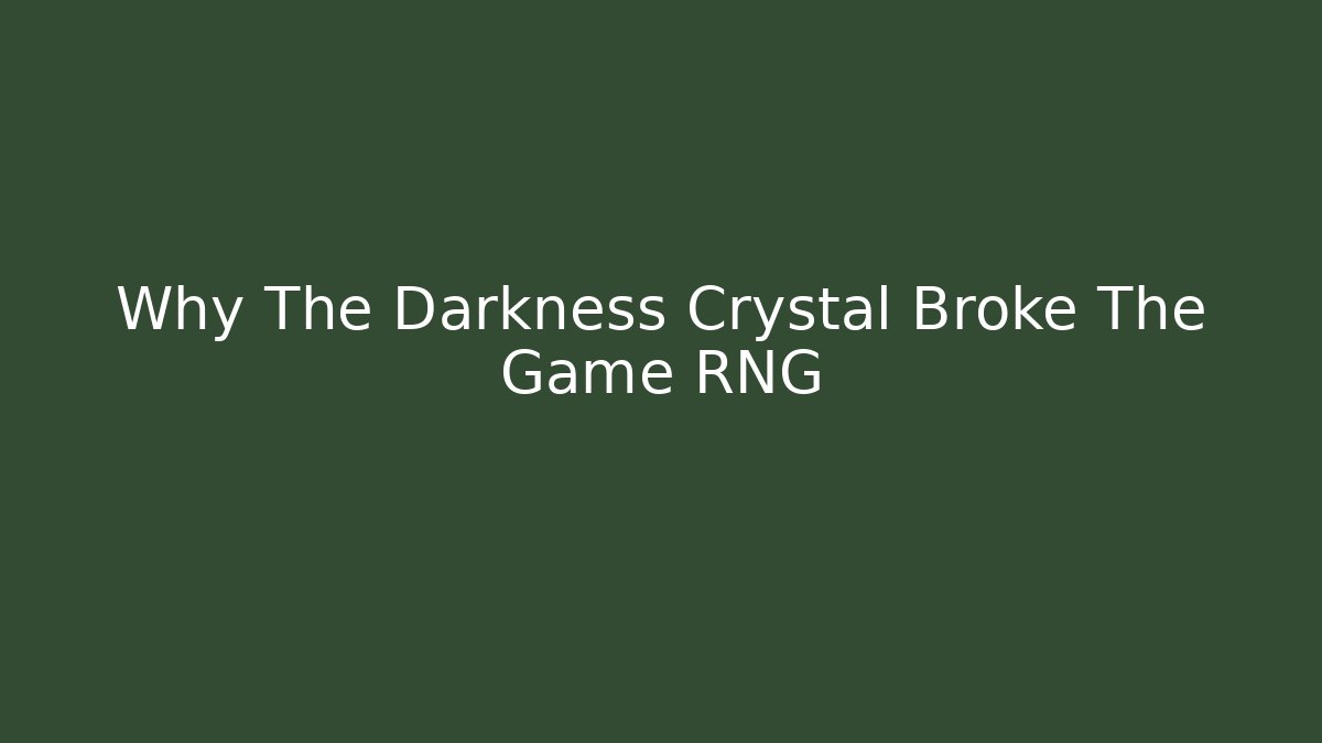 Why The Darkness Crystal Broke The Game RNG
